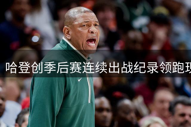 哈登创季后赛连续出战纪录领跑现役球员