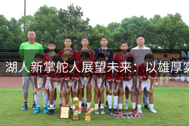 湖人新掌舵人展望未来：以雄厚实力延续传奇
