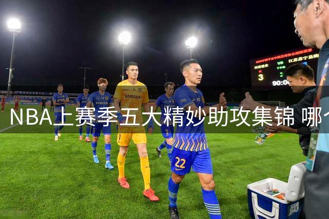 NBA上赛季五大精妙助攻集锦 哪个让你拍案叫绝？